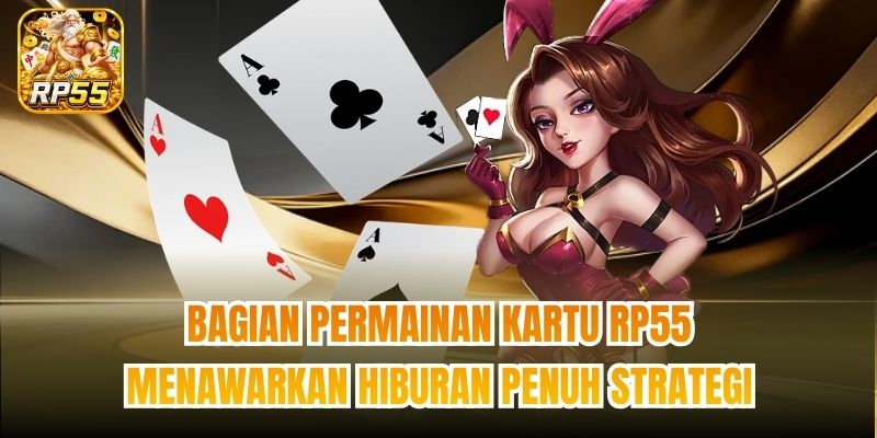 Bagian permainan kartu RP55 menawarkan hiburan penuh strategi