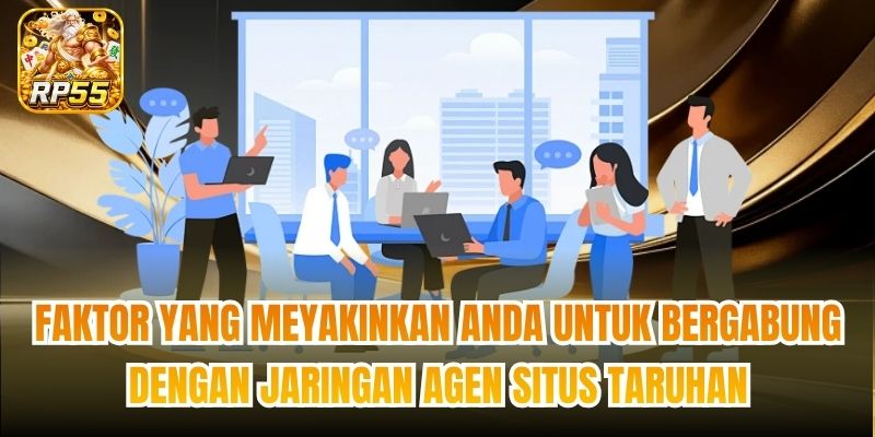 Faktor yang meyakinkan Anda untuk bergabung dengan jaringan agen situs taruhan