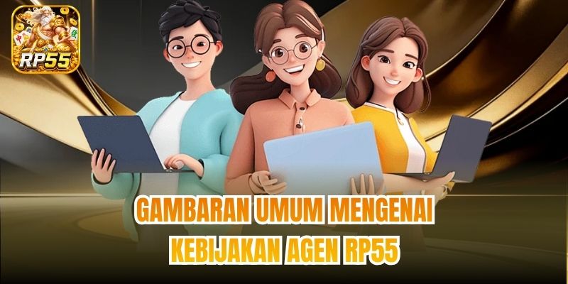 Gambaran umum mengenai kebijakan agen RP55