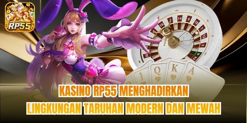 Kasino RP55 menghadirkan lingkungan taruhan modern dan mewah