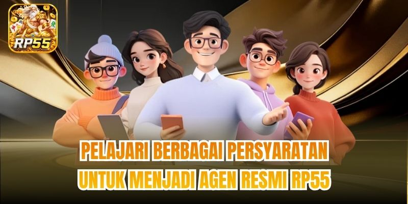 Pelajari berbagai persyaratan untuk menjadi agen resmi RP55