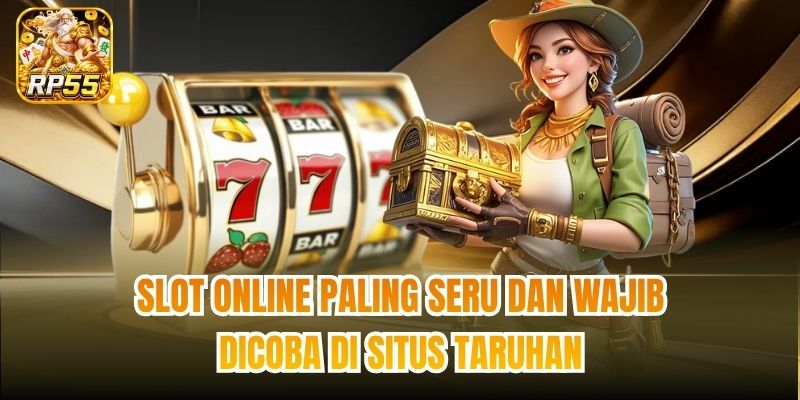 Slot online paling seru dan wajib dicoba di situs taruhan